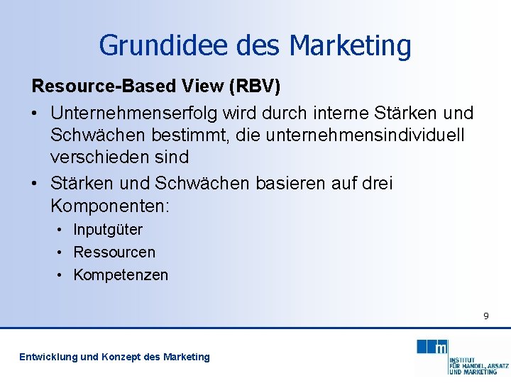 Grundidee des Marketing Resource-Based View (RBV) • Unternehmenserfolg wird durch interne Stärken und Schwächen