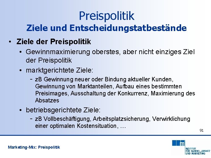 Preispolitik Ziele und Entscheidungstatbestände • Ziele der Preispolitik • Gewinnmaximierung oberstes, aber nicht einziges