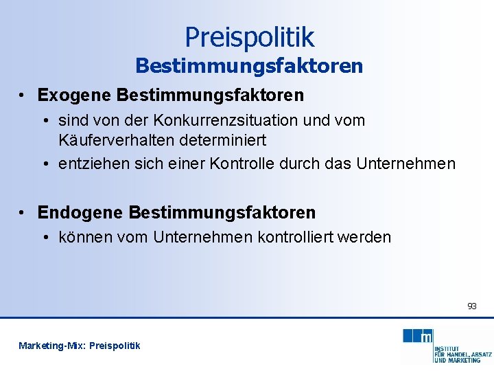 Preispolitik Bestimmungsfaktoren • Exogene Bestimmungsfaktoren • sind von der Konkurrenzsituation und vom Käuferverhalten determiniert