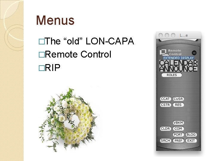 Menus �The “old” LON-CAPA �Remote Control �RIP 