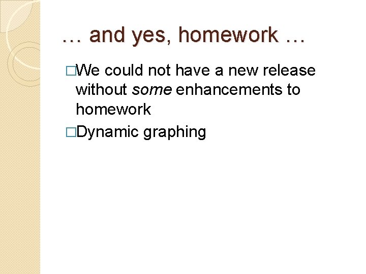 … and yes, homework … �We could not have a new release without some