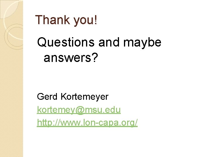 Thank you! Questions and maybe answers? Gerd Kortemeyer kortemey@msu. edu http: //www. lon-capa. org/