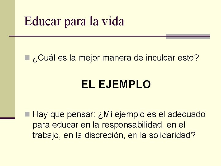 Educar para la vida n ¿Cuál es la mejor manera de inculcar esto? EL