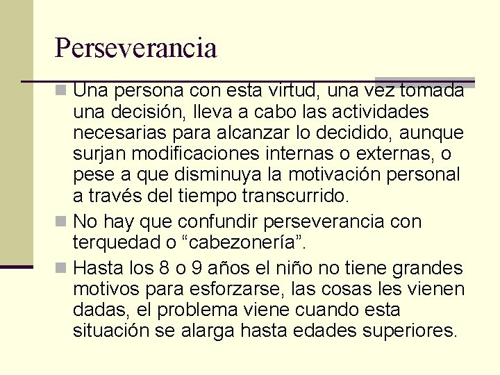 Perseverancia n Una persona con esta virtud, una vez tomada una decisión, lleva a