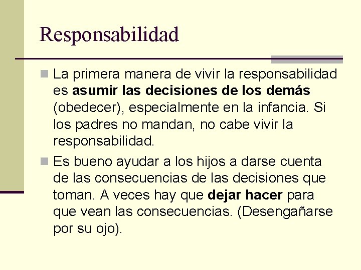 Responsabilidad n La primera manera de vivir la responsabilidad es asumir las decisiones de