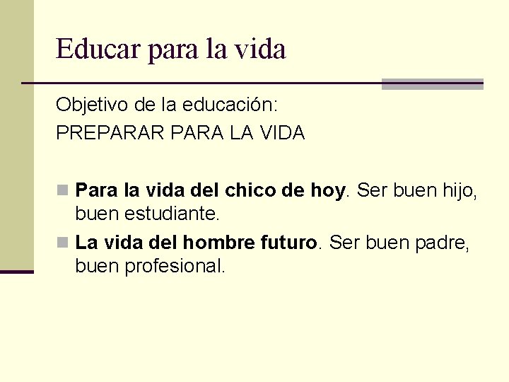 Educar para la vida Objetivo de la educación: PREPARAR PARA LA VIDA n Para