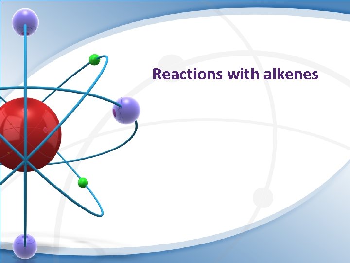 Reactions with alkenes 