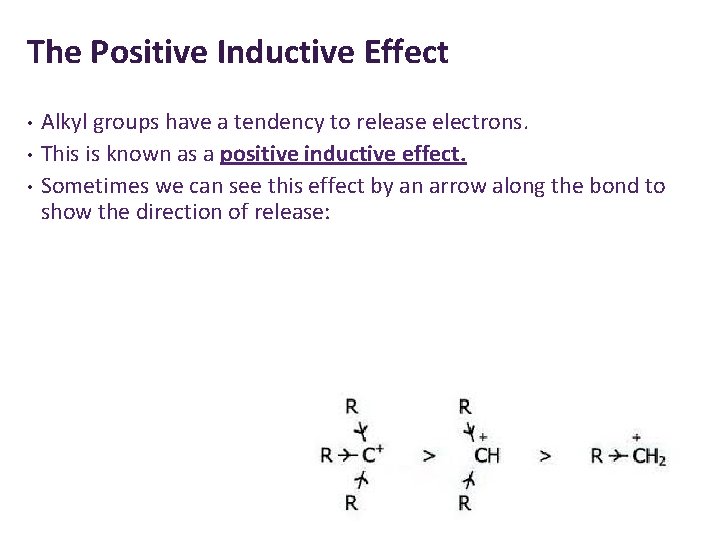 The Positive Inductive Effect • • • Alkyl groups have a tendency to release