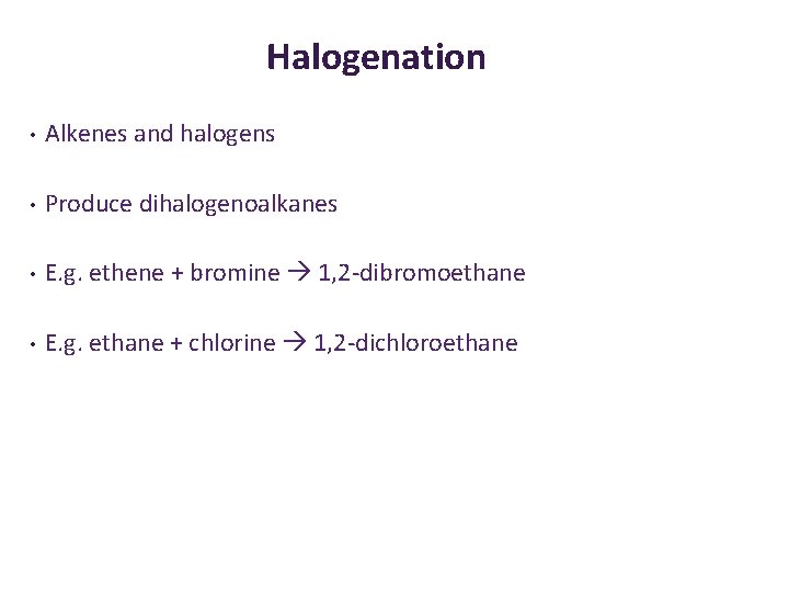 Halogenation • Alkenes and halogens • Produce dihalogenoalkanes • E. g. ethene + bromine