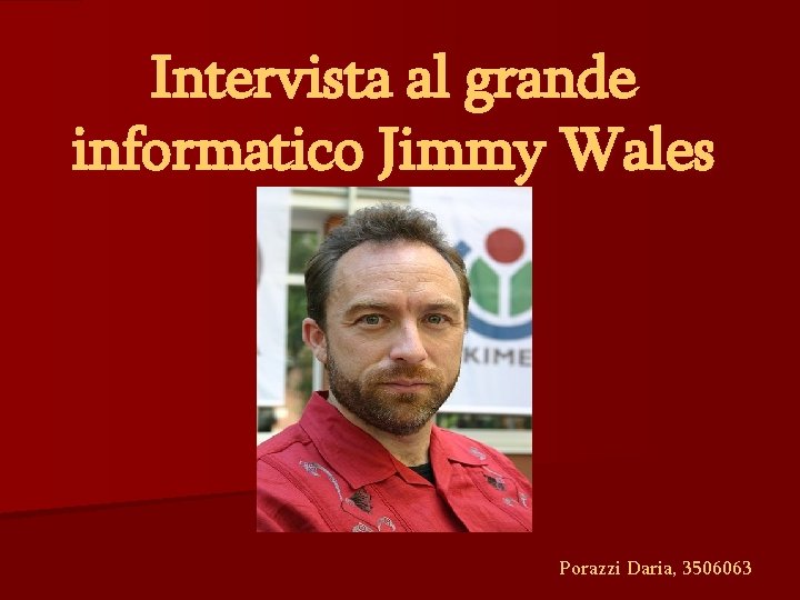 Intervista al grande informatico Jimmy Wales Porazzi Daria, 3506063 