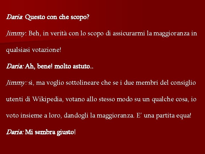 Daria: Questo con che scopo? Jimmy: Beh, in verità con lo scopo di assicurarmi