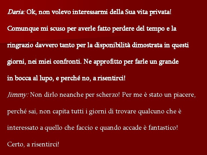 Daria: Ok, non volevo interessarmi della Sua vita privata! Comunque mi scuso per averle