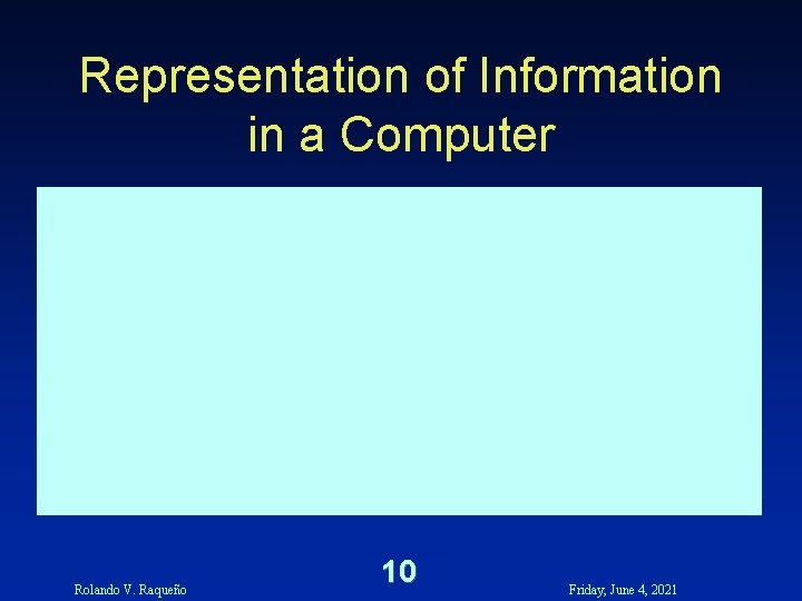 Representation of Information in a Computer Rolando V. Raqueño 10 Friday, June 4, 2021 Representation of Information in a Computer Rolando V. Raqueño 10 Friday, June 4, 2021