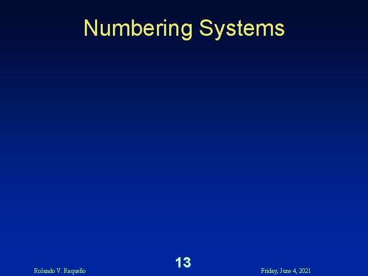 Numbering Systems Rolando V. Raqueño 13 Friday, June 4, 2021 Numbering Systems Rolando V. Raqueño 13 Friday, June 4, 2021
