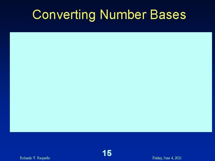 Converting Number Bases Rolando V. Raqueño 15 Friday, June 4, 2021 Converting Number Bases Rolando V. Raqueño 15 Friday, June 4, 2021