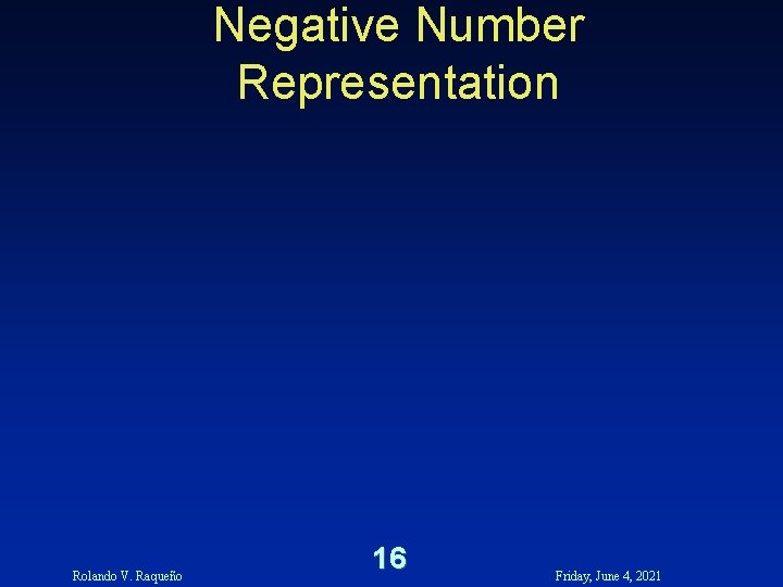 Negative Number Representation Rolando V. Raqueño 16 Friday, June 4, 2021 Negative Number Representation Rolando V. Raqueño 16 Friday, June 4, 2021
