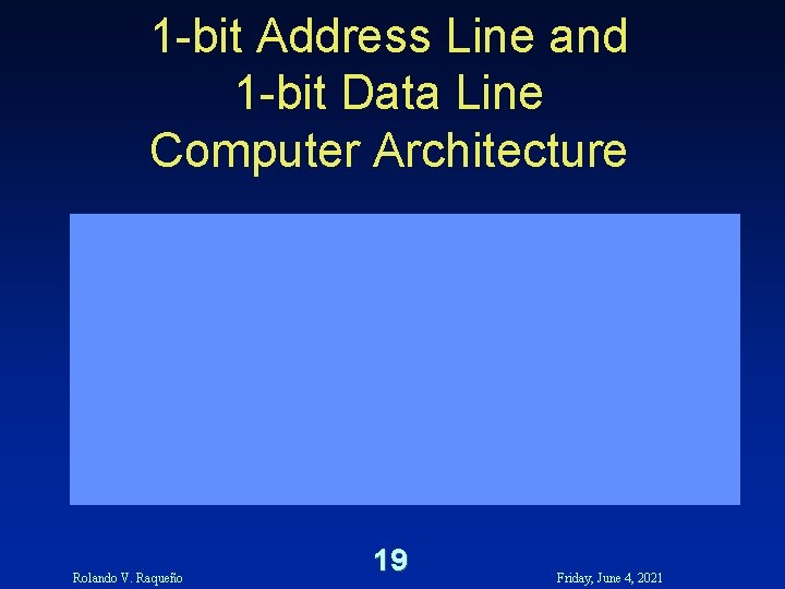 1 -bit Address Line and 1 -bit Data Line Computer Architecture Rolando V. Raqueño 1 -bit Address Line and 1 -bit Data Line Computer Architecture Rolando V. Raqueño
