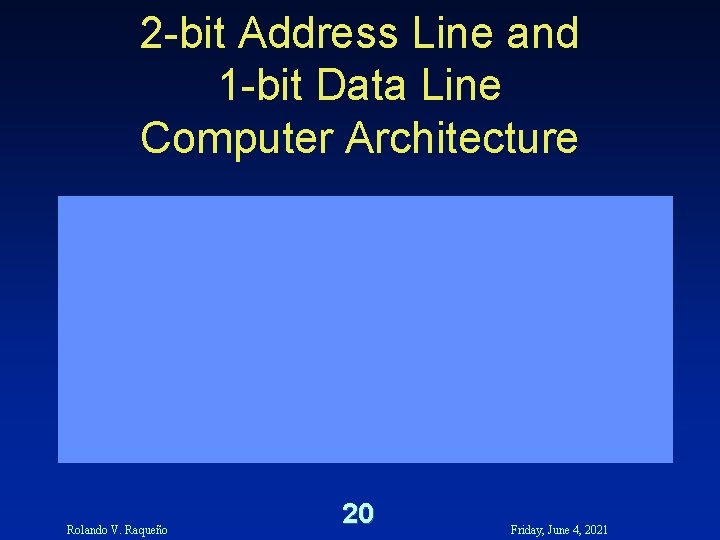 2 -bit Address Line and 1 -bit Data Line Computer Architecture Rolando V. Raqueño 2 -bit Address Line and 1 -bit Data Line Computer Architecture Rolando V. Raqueño
