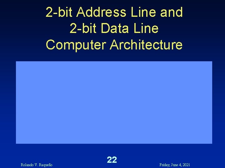 2 -bit Address Line and 2 -bit Data Line Computer Architecture Rolando V. Raqueño 2 -bit Address Line and 2 -bit Data Line Computer Architecture Rolando V. Raqueño