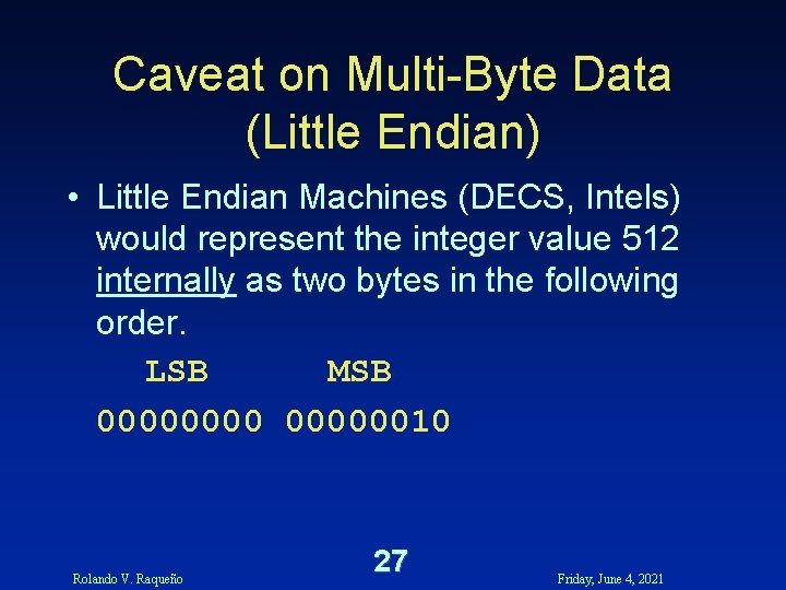 Caveat on Multi-Byte Data (Little Endian) • Little Endian Machines (DECS, Intels) would represent Caveat on Multi-Byte Data (Little Endian) • Little Endian Machines (DECS, Intels) would represent