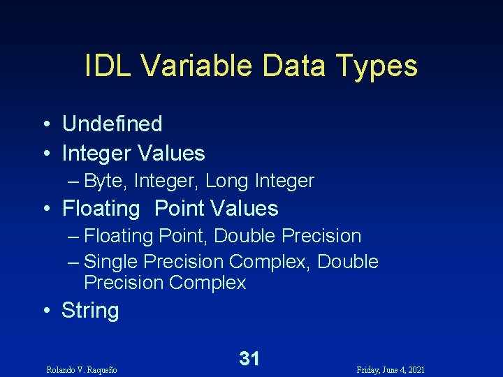IDL Variable Data Types • Undefined • Integer Values – Byte, Integer, Long Integer IDL Variable Data Types • Undefined • Integer Values – Byte, Integer, Long Integer