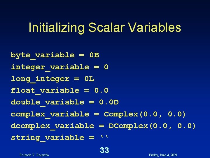 Initializing Scalar Variables byte_variable = 0 B integer_variable = 0 long_integer = 0 L Initializing Scalar Variables byte_variable = 0 B integer_variable = 0 long_integer = 0 L