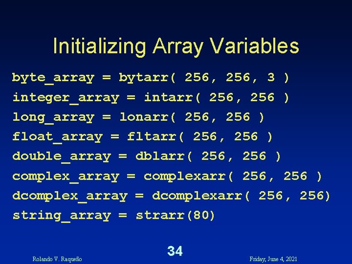 Initializing Array Variables byte_array = bytarr( 256, 3 ) integer_array = intarr( 256, 256 Initializing Array Variables byte_array = bytarr( 256, 3 ) integer_array = intarr( 256, 256