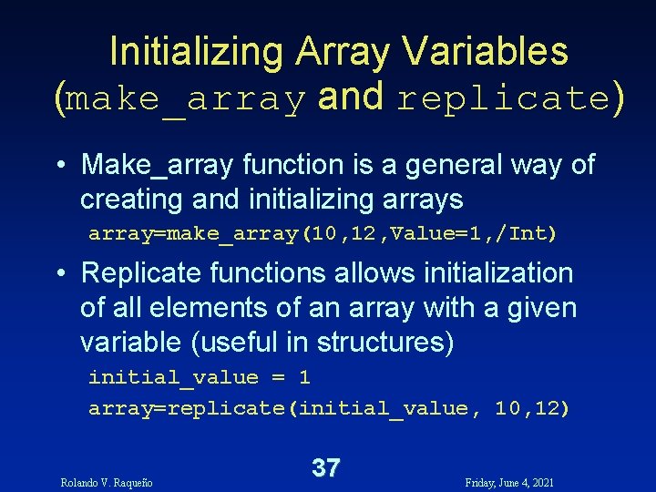 Initializing Array Variables (make_array and replicate) • Make_array function is a general way of Initializing Array Variables (make_array and replicate) • Make_array function is a general way of