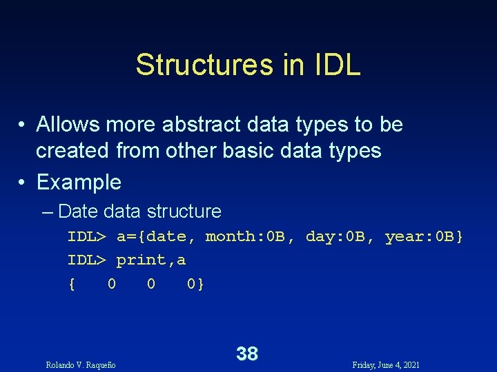 Structures in IDL • Allows more abstract data types to be created from other Structures in IDL • Allows more abstract data types to be created from other