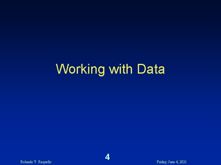 Working with Data Rolando V. Raqueño 4 Friday, June 4, 2021 Working with Data Rolando V. Raqueño 4 Friday, June 4, 2021