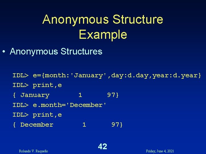 Anonymous Structure Example • Anonymous Structures IDL> e={month: 'January', day: d. day, year: d. Anonymous Structure Example • Anonymous Structures IDL> e={month: 'January', day: d. day, year: d.