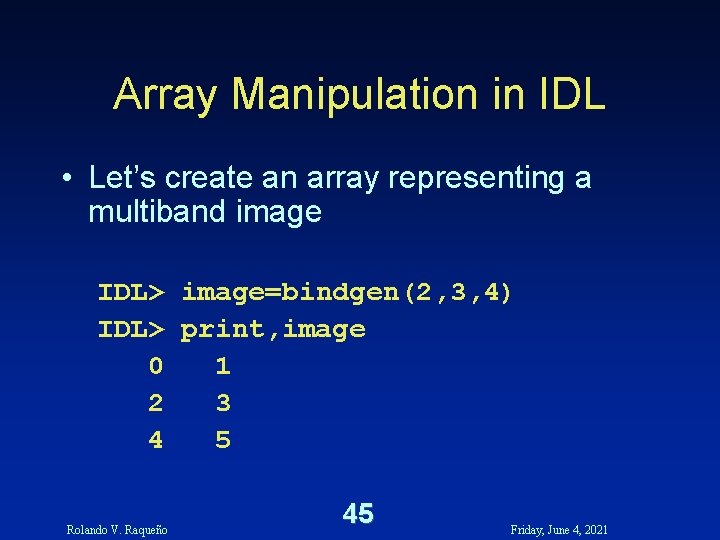 Array Manipulation in IDL • Let’s create an array representing a multiband image IDL> Array Manipulation in IDL • Let’s create an array representing a multiband image IDL>