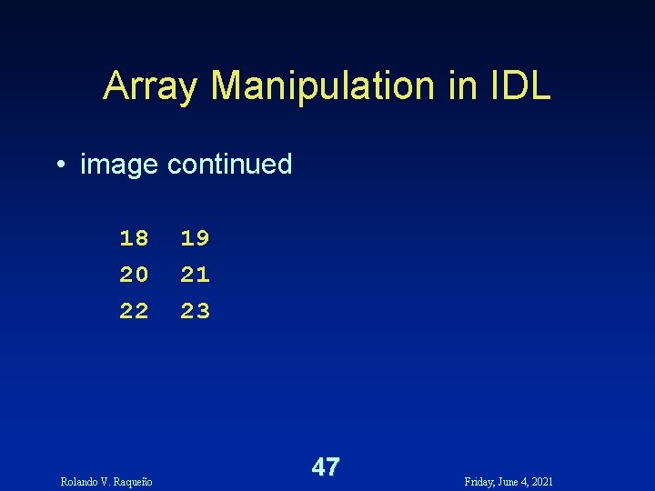 Array Manipulation in IDL • image continued 18 20 22 Rolando V. Raqueño 19 Array Manipulation in IDL • image continued 18 20 22 Rolando V. Raqueño 19