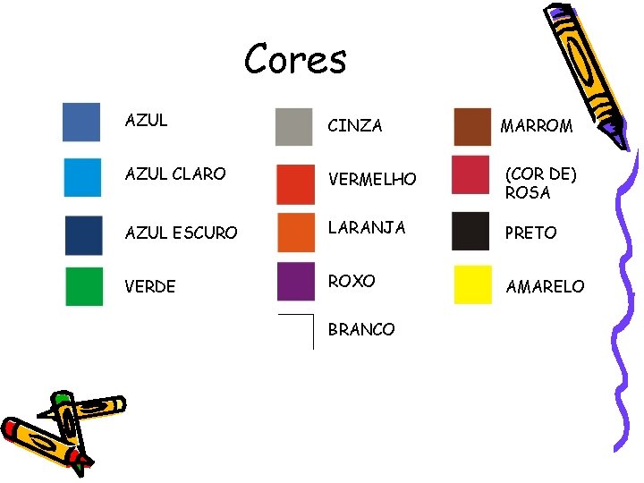 Cores AZUL CINZA AZUL CLARO VERMELHO (COR DE) ROSA AZUL ESCURO LARANJA PRETO VERDE