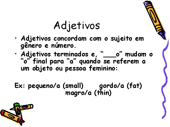 Adjetivos • Adjetivos concordam com o sujeito em gênero e número. • Adjetivos terminados