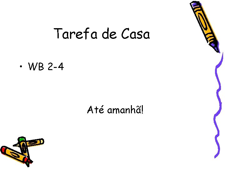 Tarefa de Casa • WB 2 -4 Até amanhã! 