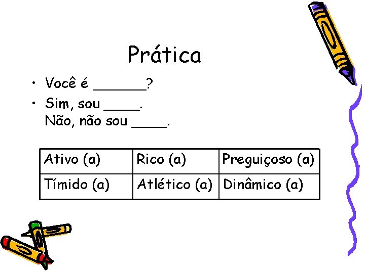 Prática • Você é ______? • Sim, sou ____. Não, não sou ____. Ativo