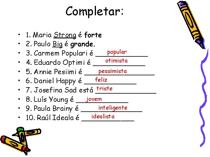 Completar: • • • 1. Maria Strong é forte 2. Paulo Big é grande.