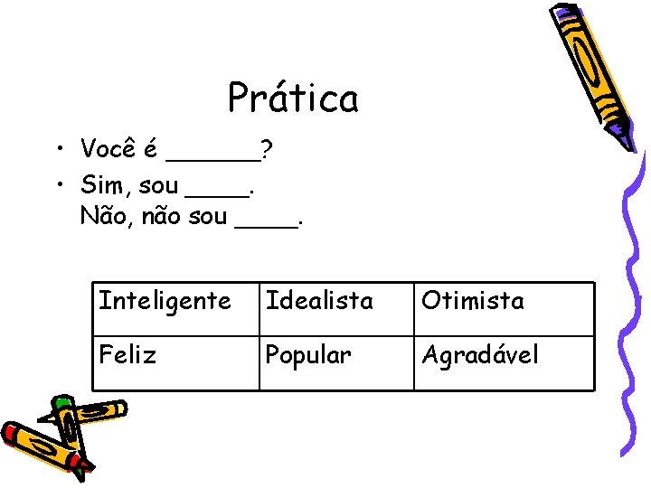 Prática • Você é ______? • Sim, sou ____. Não, não sou ____. Inteligente