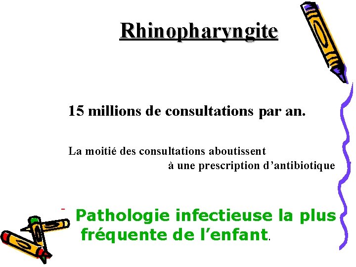 Rhinopharyngite - 15 millions de consultations par an. - La moitié des consultations aboutissent