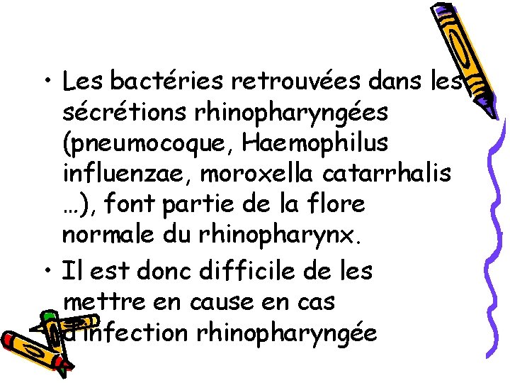 • Les bactéries retrouvées dans les sécrétions rhinopharyngées (pneumocoque, Haemophilus influenzae, moroxella catarrhalis