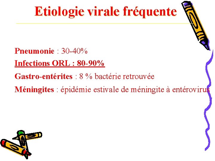 Etiologie virale fréquente Pneumonie : 30 -40% Infections ORL : 80 -90% Gastro-entérites :