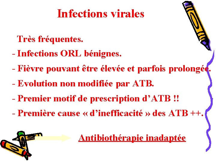 Infections virales - Très fréquentes. - Infections ORL bénignes. - Fièvre pouvant être élevée