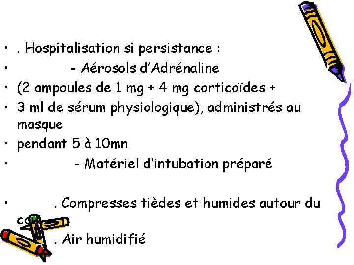  • . Hospitalisation si persistance : • - Aérosols d’Adrénaline • (2 ampoules