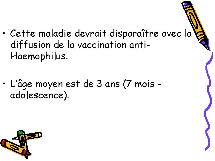  • Cette maladie devrait disparaître avec la diffusion de la vaccination anti. Haemophilus.