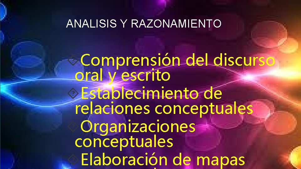 ANALISIS Y RAZONAMIENTO Comprensión del discurso oral y escrito Establecimiento de relaciones conceptuales Organizaciones