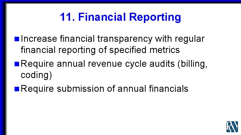 11. Financial Reporting n Increase financial transparency with regular financial reporting of specified metrics