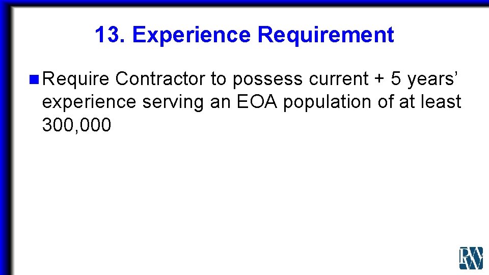 13. Experience Requirement n Require Contractor to possess current + 5 years’ experience serving