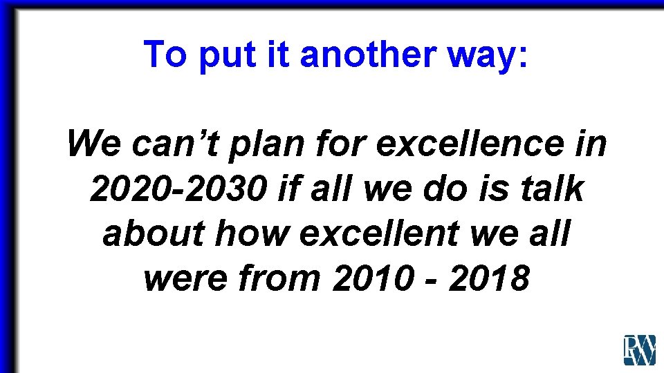 To put it another way: We can’t plan for excellence in 2020 -2030 if