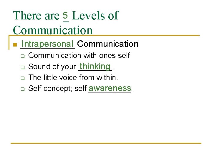 There are 5_ Levels of Communication n ______ Intrapersonal Communication q q Communication with